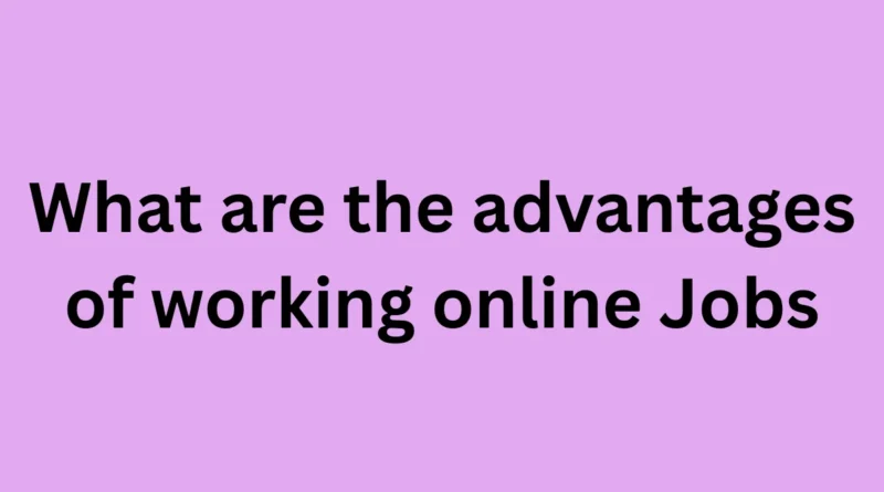 What are the advantage of working online jobs