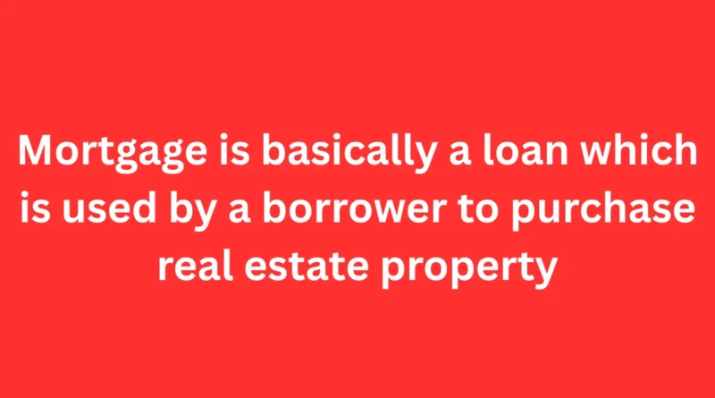 Mortgage is basically a loan which is used by a borrower to purchase real estate property